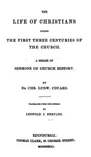 Cover of: The life of Christians during the first three centuries of the church.: A series of sermons on church history.