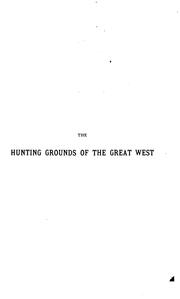 Cover of: The hunting grounds of the great West: a description of the plains, game, and Indians of the great North American desert