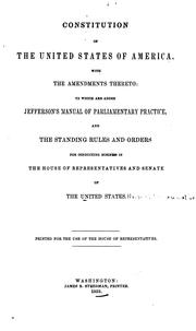Cover of: Constitution of the United States of America: with the amendments thereto: to which are added Jefferson's Manual of parliamentary practice, and the standing rules and orders for conducting business in the House of Representatives and Senate of the United States ...