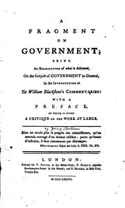 Cover of: A fragment on government: being an examination of what is delivered, on the subject of government in general in the introduction to Sir William Blackstone's Commentaries: : With a preface, in which is given a critique of the work at large.