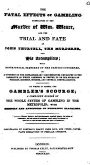 Cover of: The fatal effects of gambling exemplified in the murder of Wm. Weare, and the trial and fate of John Thurtell, the murderer, and his accomplices by 