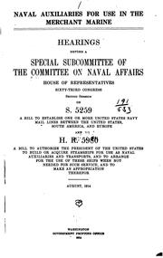 Cover of: Naval auxiliaries for use in the Merchant marine.: Hearings before a special subcommittee of the Committee on Naval Affairs, House of Representatives, Sixty-third Congress, second session, on S. 5259, a bill to establish one or more United States Navy mail lines between the United States, South America, and Europe; and H.R. 5980, a bill to authorize the President of the United States to build or acquire steamships for use as naval auxiliaries and transports, and to arrange for the use of these ships when not needed for such service, and to make an appropriation therefor. August, 1914.