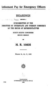 Cover of: Retirement pay for emergency officers.: Hearings before a subcommittee of the Committee on interstate and foreign commerce of the House of representatives, Sixty-sixth Congress, second session on H. R. 10835, March 15-17, 1920.
