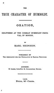 Cover of: The true character of Humboldt.: Oration, delivered at the German Humboldt festival, in Boston