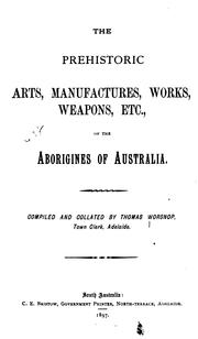 Cover of: The prehistoric arts, manufacturers, works, weapons, etc., of the aborigines of Australia. by Thomas Worsnop, Thomas Worsnop