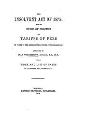 Cover of: The Insolvent act of 1875: with the rules of practice and tariffs of fees in force in the different provinces of the dominion