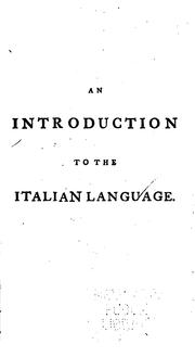 Cover of: An introduction to the Italian language.: Containing specimens both of prose and verse ... with a literal translation and grammatical notes, for the use of those who, being already acquainted with grammar, attempt to learn it without a master ...