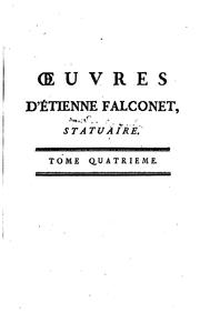 Cover of: Œuvres d'Étienne Falconet, statuaire: contenant plusieurs écrits relatifs aux beaux arts, dont quelques-uns ont déja paru, mais fautifs: d'autres sont nouveaux ...