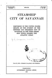 Cover of: Steamship City of Savannah: discussion in the United States Senate on the subject of the historic old steamship City of Savannah as the first steamship which crossed the Atlantic Ocean.