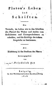 Cover of: Platon's leben und schriften.: Ein versuch, im leben wie in den schriften des Platon des wahre und sechte vom erdichteten und untergeschobenen zu scheiden, und die zeitfolge der ächten gespräche zu bestimmen.