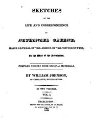 Cover of: Sketches of the life and correspondence of Nathanael Greene, major general of the armies of the United States, in the war of the revolution. by Johnson, William