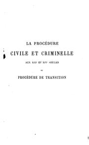 Cover of: La procédure civile et criminelle aux XIIIe et XIVe siècles: ou Procédure de transition
