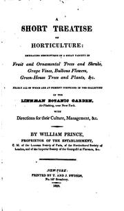 Cover of: A short treatise on horticulture: embracing descriptions of a great variety of fruit and ornamental trees and shrubs, grape vines, bulbous flowers, greenhouse trees and plants, &., nearly all of which are at present comprised in the collection of the Linnaean botanic garden, at Flushing, near New York.  With directions for their culture, management, &.