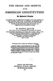 Cover of: The origin and growth of the American Constitution: an historical treatise in which the documentary evidence as to the making of the entirely new plan of federal government embodied in the existing Constitution of the United States is, for the first time, set forth as a complete and consistent whole