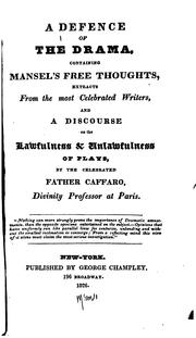 Cover of: A defence of the drama: containing Mansel's Free thoughts, extracts from the most celebrated writers, and a discourse on the lawfulness & unlawfulness of plays, by the celebrated father Caffaro.