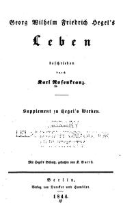Cover of: Georg Wilhelm Friedrich Hegel's leben, beschrieben durch Karl Rosenkranz.: Supplement zu Hegel's werken.  Mit Hegel's bildniss, gestochen von K. Barth.