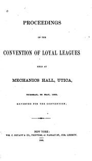 Cover of: Proceedings of the convention of Loyal leagues held at Mechanics Hall, Utica, Tuesday, 26 May, 1863.