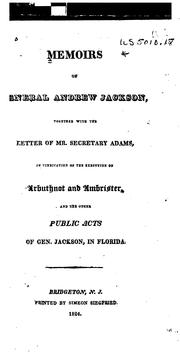 Cover of: Memoirs of General Andrew Jackson: together with the letter of Mr. Secretary Adams, in vindication of the execution of Arbuthnot & Ambrister, and the other public acts of Gen. Jackson, in Florida.
