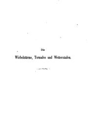Cover of: Die Wirbelstürme, Tornados und Wettersäulen in der Erd-Atmosphäre mit Berücksichtigung der Stürme in der Sonnen-Atmosphäre Dargestellt und wissenschaftlich erklärt