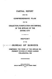 Cover of: Partial report upon the comprehensive plan for the collection, purification and disposal of the sewage of the entire city.: Report of the Bureau of Surveys, comprising the work at the Sewage Experiment Station at Spring Garden, Philadelphia, 1910.