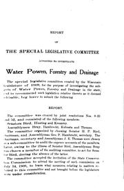 Report of the Committee on water powers, forestry, and drainage of the Wisconsin Legislature, 1910 by Wisconsin. Legislature. Committee on Water Powers, Forestry, and Drainage.