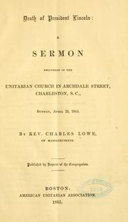 Cover of: Death of President Lincoln: a sermon delivered in the Unitarian Church in Archdale Street, Charleston, S.C., Sunday, April 23, 1865.
