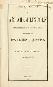 Cover of: An eulogy on Abraham Lincoln, sixteenth president of the United States: pronounced by the Hon. Charles B. Sedgwick, on the occasion of the obsequies at Syracuse, April 19th, 1865.