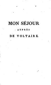 Cover of: Mon séjour auprès de Voltaire et lettres inedites que m'écrivit cet homme célèbre jusqu'à la dernière année de sa vie.