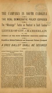 Cover of: The campaign in South Carolina: the real Democratic policy exposed; the "Mississippi" tactics as practiced in South Carolina; letter of Gov. Chamberlain to the chairman of the state Democratic executive committee; Republican reform vindicated and Democratic violence arraigned; a free ballot shall be secured.