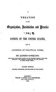 Cover of: A treatise on the organization and jurisdiction of the Supreme, circuit and district courts of the United States: the practice of these several courts in civil and criminal cases; of the Supreme and circuit courts on writ of error and certificate of division of opinion; and of the district courts in cases of municipal seizure; including a summary exposition of the law relative to the priority of the United States; imprisoned debtors; the remission of penalties and forfeitures; and naturalization.