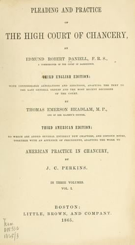 Pleading and practice of the High court of chancery by Edmund Robert Daniell