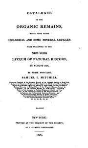 Cover of: Catalogue of the organic remains, which, with other geological and some mineral articles, were presented to the New-York lyceum of natural history, in August, 1826 | Samuel L. Mitchill