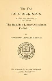Cover of: The true John Dickinson: a paper read February 23, 1912, before the Hamilton library association, Carlisle, Pa.