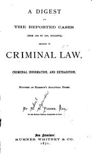 Cover of: A digest of the reported cases (from 1756 to 1870, inclusive,) relating to criminal law, criminal information, and extradition: founded on Harrison's Analytical digest.