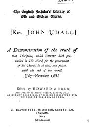 Cover of: A demonstration of the truth of that discipline, which Christ hath prescribed in His word, for the government of His church, in all times and places, until the end of the world.: <July-November 1588.>