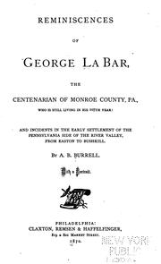 Cover of: Reminiscences of George La Bar: the centenarian of Monroe County, Pa., who is still living in his 107th year!  And incidents in the early settlement of the Pennsylvania side of the river valley, from Easton to Bushkill.