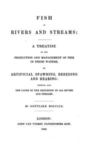 Cover of: Fish in rivers and streams: a treatise on the management of fish in fresh waters, by artificial spawning, breeding and rearing ; showing also the cause of the depletion of all rivers and streams