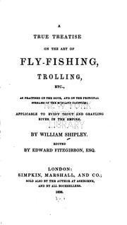 Cover of: A true treatise on the art of fly-fishing, trolling, etc.: as practised on the Dove, and the principal streams of the midland counties; applicable to every trout and grayling river in the empire.