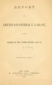 Cover of: Report of Lieutenant-General U.S. Grant: of the armies of the United States - 1864-'65.