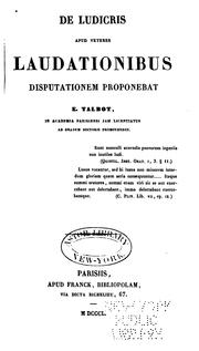 Cover of: De ludicris apud veteres laudationibus disputationem proponebat E. Talbot, in: Academia parisiensi jam licentiatus ad gradum doctoris promovendus ...