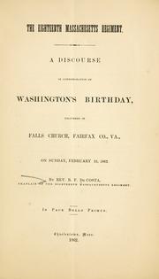 Cover of: The Eighteenth Massachusetts regiment.: A discourse in commemoration of Washington's birthday, delivered in Falls Church, Fairfax Co., Va., on Sunday, February 23, 1862.