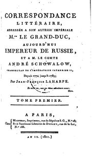Cover of: Correspondance littéraire: adressée à Son Altesse imṕeriale M.gr. le grand-duc, aujourd'hui empereur de Russie, et à M. le comte André Schowalow, chambellan de l'impératrice Catherine II, depuis 1774 jusqu'à 1789 [-1791]