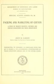 Cover of: Packing and marketing of cotton.: A study of present wasteful methods and certain suggestions for their improvement