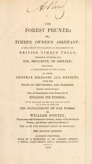 Cover of: The forest pruner: or, Timber owner's assistant: a treatise on the training or management of British timber trees; whether intended for use, ornament, or shelter; including an explanation of the causes of their general diseases and defects, with the means of prevention, and remedies, where practicable: also, an examination of the properties of English fir timber; with remarks on the old and outlines of a new system for the management of oak woods.
