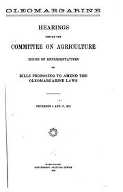 Cover of: Oleomargarine.: Hearings before the Committee on agriculture, House of representatives, on bills proposing to amend the oleomargarine laws. February 28 to April 2, 1912.