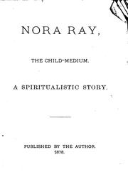 Cover of: Nora Ray, the child medium.: A spiritualistic story.