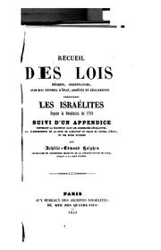 Cover of: Recueil des lois: décrets, ordonnances, avis du conseil d'état, arrêtés et règlements concernant les israélites depuis la Révolution de 1789 : suivi d'un appendice contenant la discussion dans les assemblées législatives, la jurisprudence de la cour de cassation et celle du conseil d'état, et des notes diverses