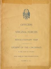 Officers of the Virginia forces in the Revolutionary War at present represented in the Society of the Cincinnati in the State of Virginia by Society of the Cincinnati in the State of Virginia.