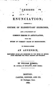 Cover of: Lessons in enunciation: comprising a statement of common errors in articulation, and the rules of correct usage in pronouncing : with a course of elementary exercises in these branches of elocution : to which is added an appendix, containing rules and exercises on the mode of enunciation required for public reading and speaking