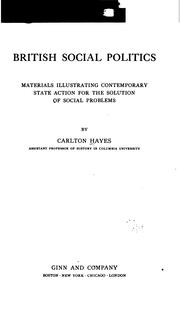 Cover of: British social politics: materials illustrating contemporary state action for the solution of social problems